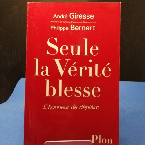 Seule la verite blesse : l'honneur de deplaire