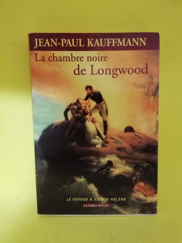 La Chambre noire de Longwood. Le Voyage à Sainte-Hélène