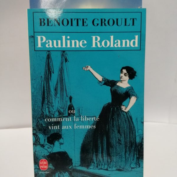 Pauline Roland Ou comment la liberté vint aux femmes