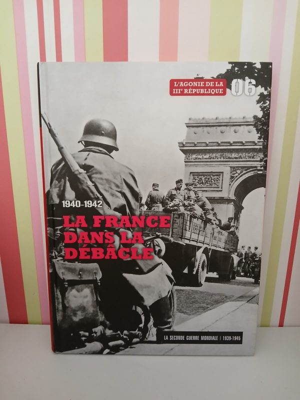 La Second guerre mondiale. 6-1940-1942 la France Dans la Débâcle