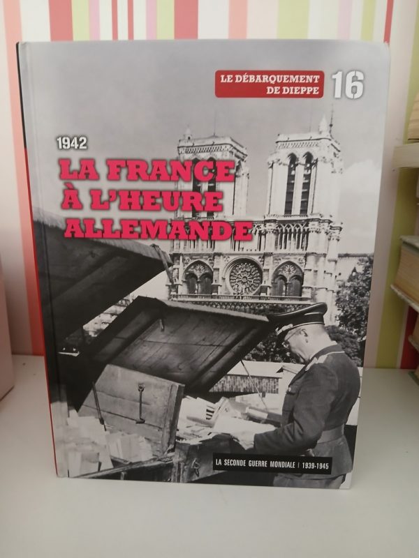 La Second guerre mondiale. 16-1942, la France à l'heure allemande
