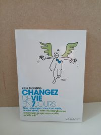 Changez de vie en 7 jours - Les 7 étapes clés pour maîtriser votre mental, changer votre attitude, améliorer votre vie