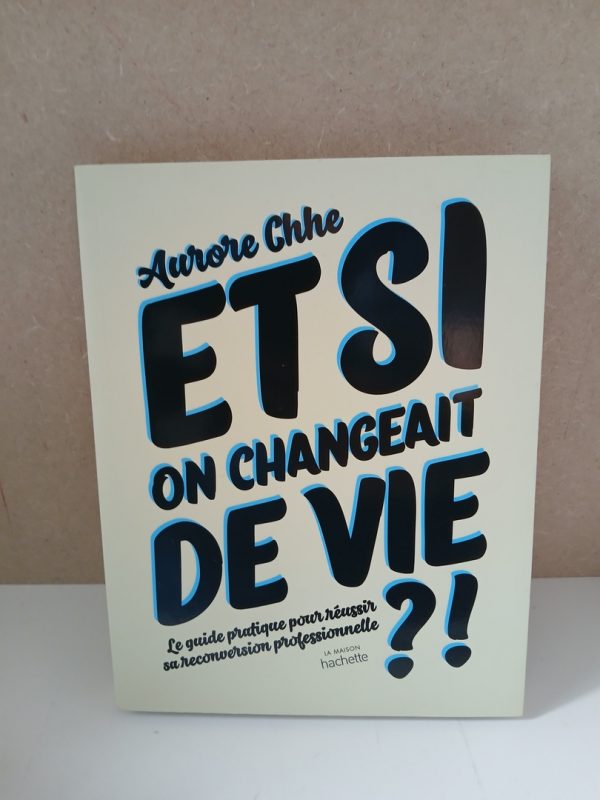 Et si on changeait de vie ? Le guide pratique pour réussir sa reconversion professionnelle