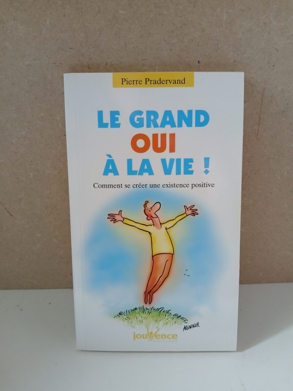 Le Grand Oui À La Vie ! Comment Se Créer Une Existence Positive
