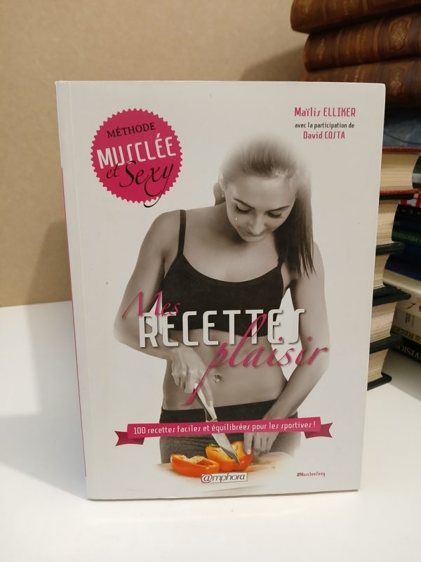 Mes recettes plaisir - 100 Recettes Faciles Et Équilibrées Pour Les Sportives !