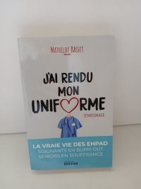 J'ai rendu mon uniforme - Une infirmière en EHPAD témoigne